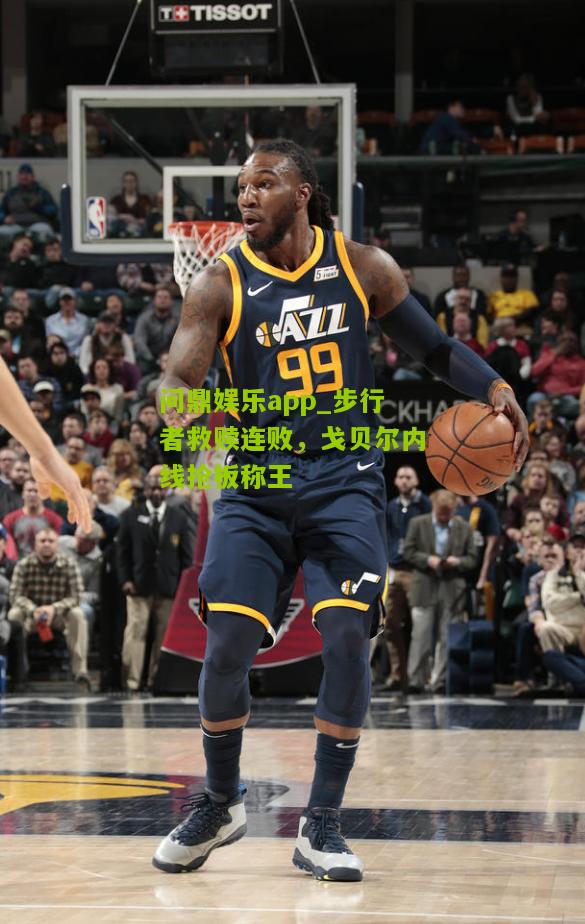 问鼎娱乐app_步行者救赎连败，戈贝尔内线抢板称王