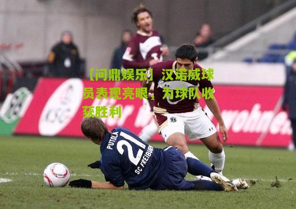 【问鼎娱乐】汉诺威球员表现亮眼，为球队收获胜利