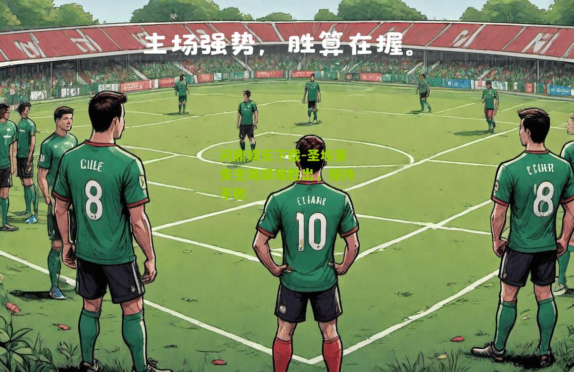 问鼎娱乐下载-圣埃蒂安主场艰难胜出，保持不败