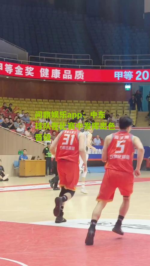 问鼎娱乐app：中东球队在比赛中发挥出色晋级